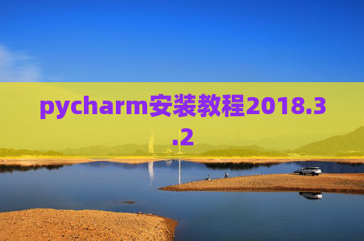 pycharm安装教程2018.3.2 pycharm安装教程2018.3.2